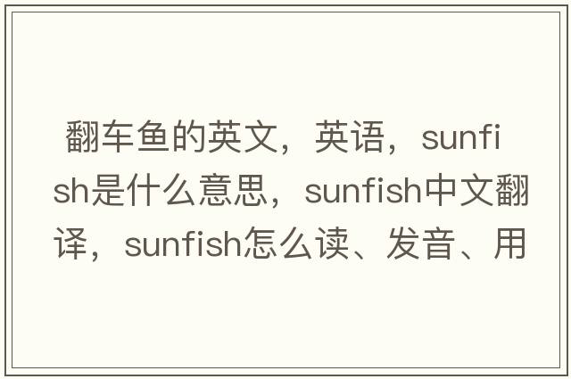  翻车鱼的英文，英语，sunfish是什么意思，sunfish中文翻译，sunfish怎么读、发音、用法及例句