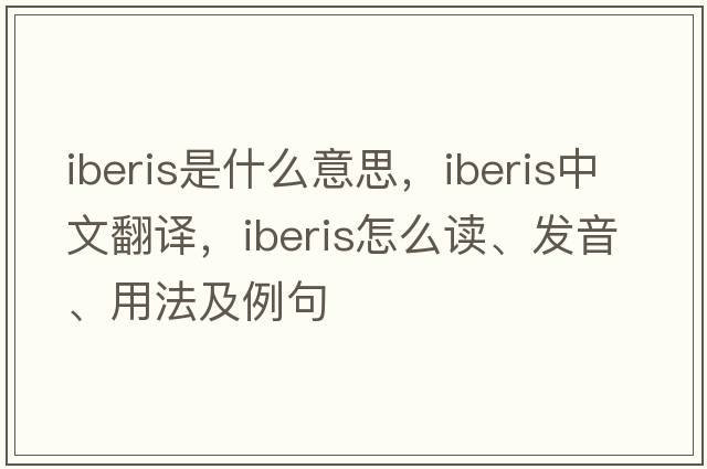 iberis是什么意思，iberis中文翻译，iberis怎么读、发音、用法及例句