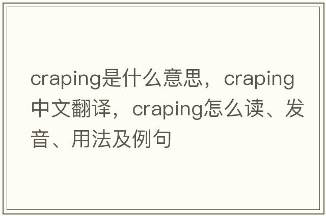 craping是什么意思，craping中文翻译，craping怎么读、发音、用法及例句