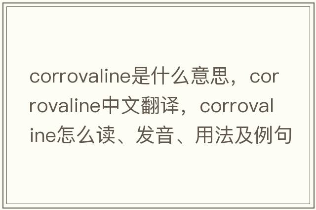 corrovaline是什么意思，corrovaline中文翻译，corrovaline怎么读、发音、用法及例句