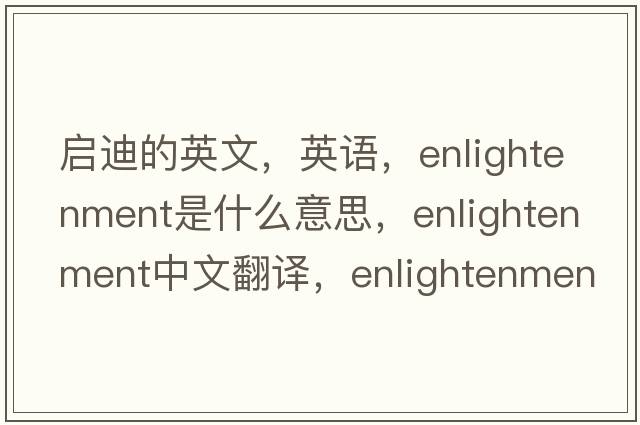 启迪的英文，英语，enlightenment是什么意思，enlightenment中文翻译，enlightenment怎么读、发音、用法及例句