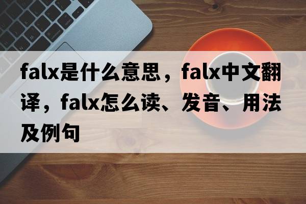 falx是什么意思，falx中文翻译，falx怎么读、发音、用法及例句