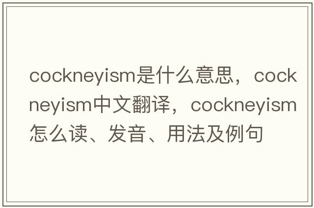 cockneyism是什么意思，cockneyism中文翻译，cockneyism怎么读、发音、用法及例句