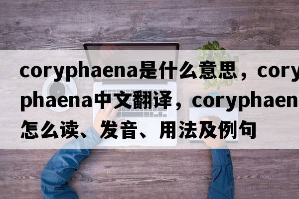 Coryphaena是什么意思，Coryphaena中文翻译，Coryphaena怎么读、发音、用法及例句