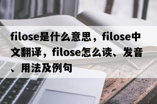 filose是什么意思，filose中文翻译，filose怎么读、发音、用法及例句