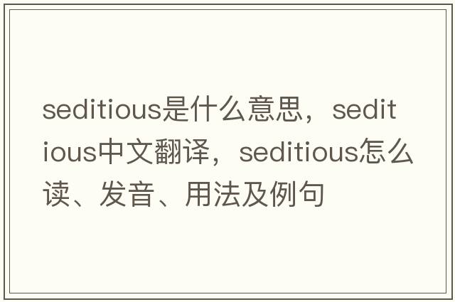 seditious是什么意思，seditious中文翻译，seditious怎么读、发音、用法及例句