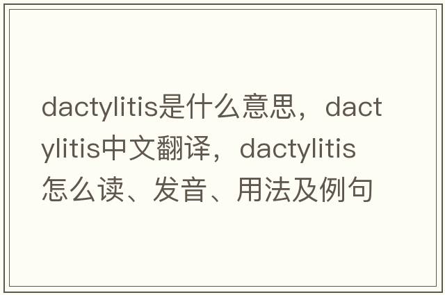 dactylitis是什么意思，dactylitis中文翻译，dactylitis怎么读、发音、用法及例句