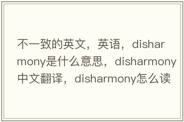 不一致的英文，英语，disharmony是什么意思，disharmony中文翻译，disharmony怎么读、发音、用法及例句