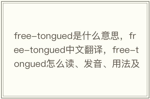 free-tongued是什么意思，free-tongued中文翻译，free-tongued怎么读、发音、用法及例句