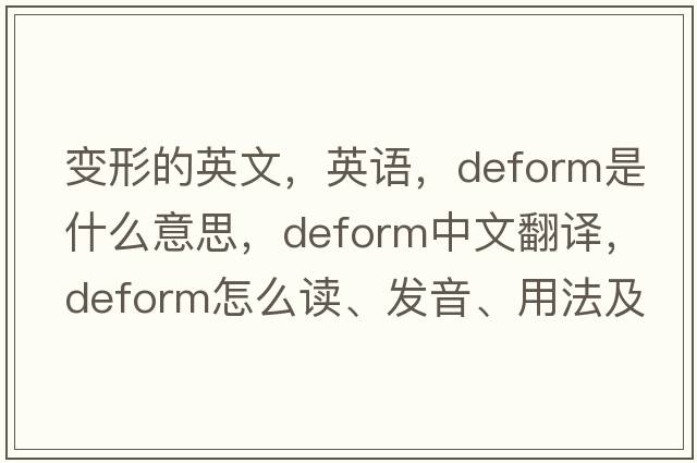 变形的英文，英语，deform是什么意思，deform中文翻译，deform怎么读、发音、用法及例句