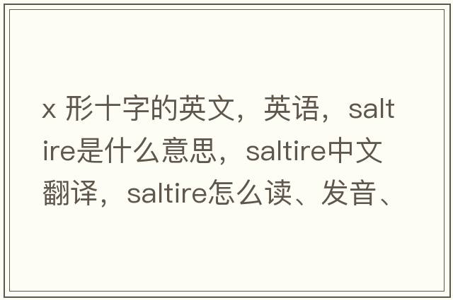 X 形十字的英文，英语，saltire是什么意思，saltire中文翻译，saltire怎么读、发音、用法及例句