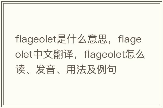 flageolet是什么意思，flageolet中文翻译，flageolet怎么读、发音、用法及例句