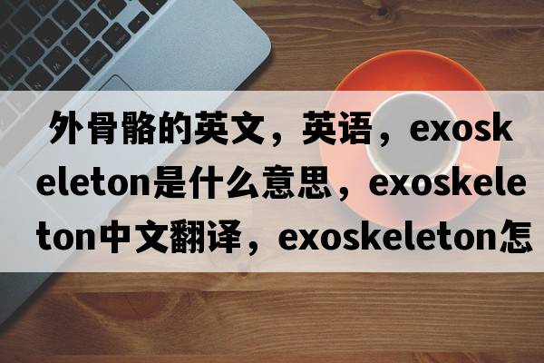  外骨骼的英文，英语，exoskeleton是什么意思，exoskeleton中文翻译，exoskeleton怎么读、发音、用法及例句