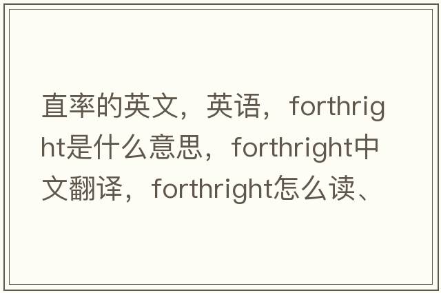 直率的英文，英语，forthright是什么意思，forthright中文翻译，forthright怎么读、发音、用法及例句