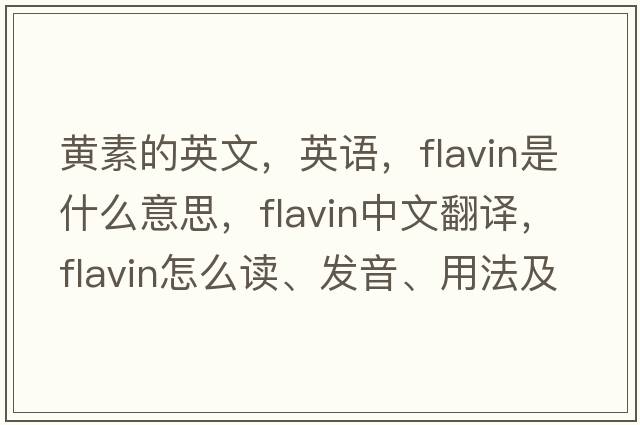 黄素的英文，英语，flavin是什么意思，flavin中文翻译，flavin怎么读、发音、用法及例句