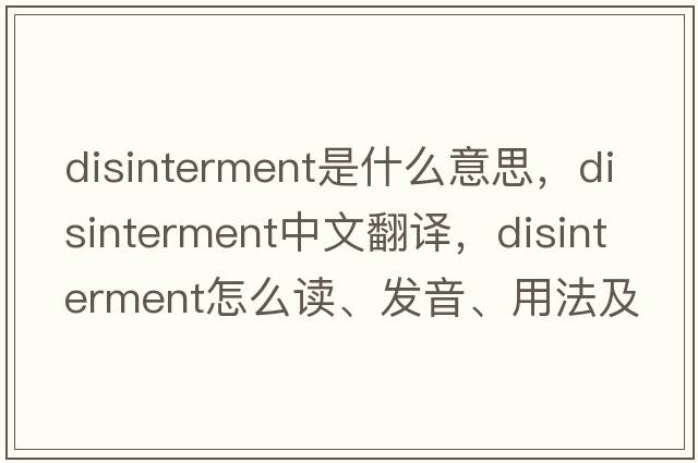 disinterment是什么意思，disinterment中文翻译，disinterment怎么读、发音、用法及例句