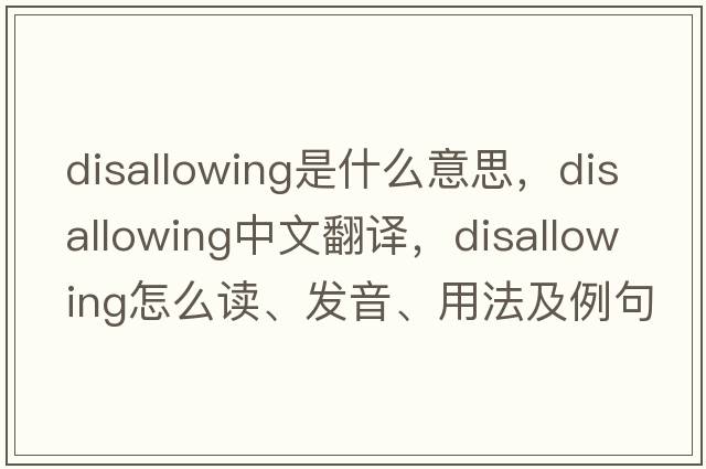 disallowing是什么意思，disallowing中文翻译，disallowing怎么读、发音、用法及例句