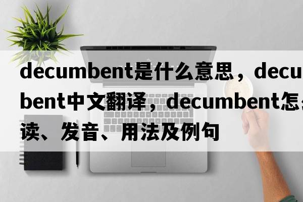 decumbent是什么意思，decumbent中文翻译，decumbent怎么读、发音、用法及例句