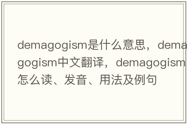 demagogism是什么意思，demagogism中文翻译，demagogism怎么读、发音、用法及例句