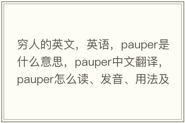 穷人的英文，英语，pauper是什么意思，pauper中文翻译，pauper怎么读、发音、用法及例句