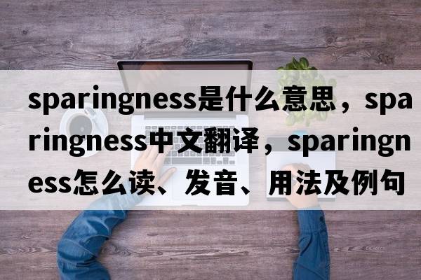 sparingness是什么意思，sparingness中文翻译，sparingness怎么读、发音、用法及例句