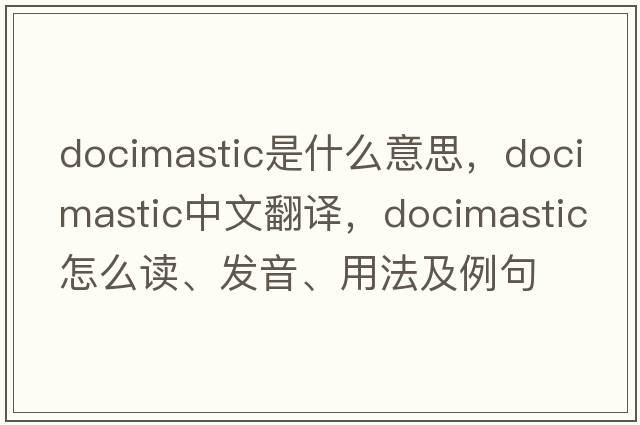 docimastic是什么意思，docimastic中文翻译，docimastic怎么读、发音、用法及例句