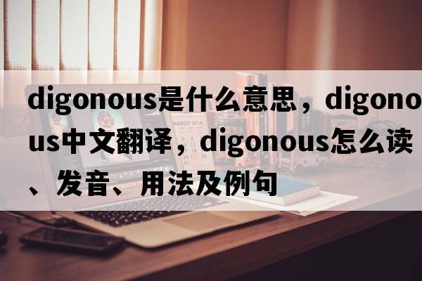 digonous是什么意思，digonous中文翻译，digonous怎么读、发音、用法及例句