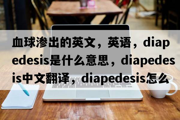 血球渗出的英文，英语，diapedesis是什么意思，diapedesis中文翻译，diapedesis怎么读、发音、用法及例句