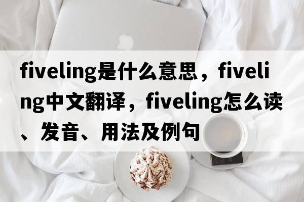 fiveling是什么意思，fiveling中文翻译，fiveling怎么读、发音、用法及例句