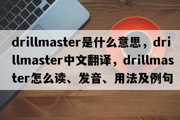 drillmaster是什么意思，drillmaster中文翻译，drillmaster怎么读、发音、用法及例句