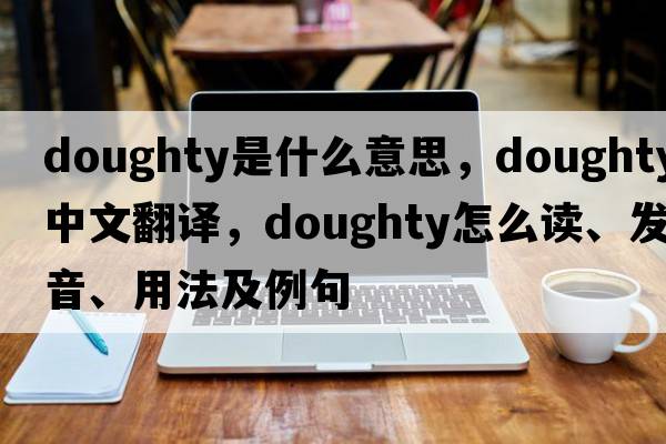 doughty是什么意思，doughty中文翻译，doughty怎么读、发音、用法及例句