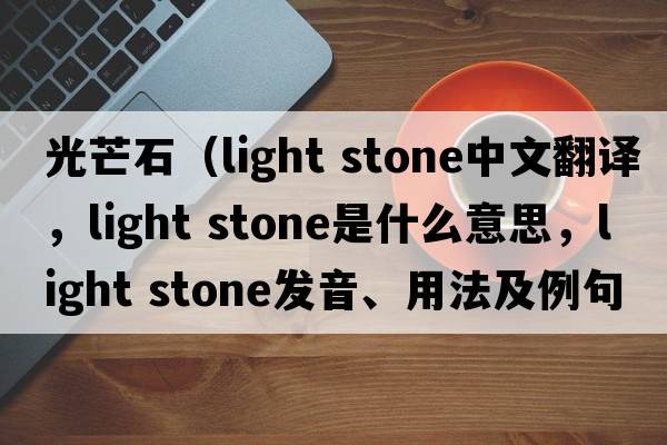 光芒石（light stone中文翻译，light stone是什么意思，light stone发音、用法及例句）