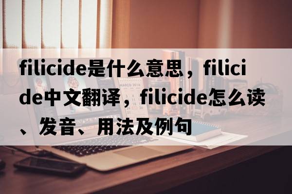 filicide是什么意思，filicide中文翻译，filicide怎么读、发音、用法及例句