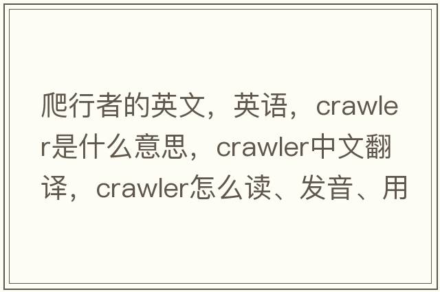 爬行者的英文，英语，crawler是什么意思，crawler中文翻译，crawler怎么读、发音、用法及例句