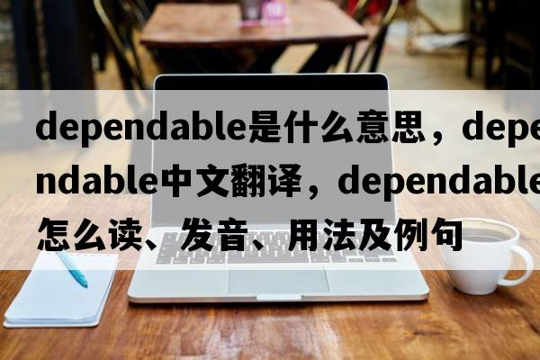 dependable是什么意思，dependable中文翻译，dependable怎么读、发音、用法及例句