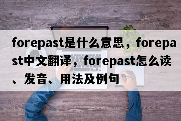 forepast是什么意思，forepast中文翻译，forepast怎么读、发音、用法及例句