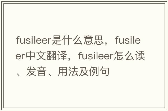 fusileer是什么意思，fusileer中文翻译，fusileer怎么读、发音、用法及例句