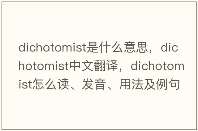 dichotomist是什么意思，dichotomist中文翻译，dichotomist怎么读、发音、用法及例句