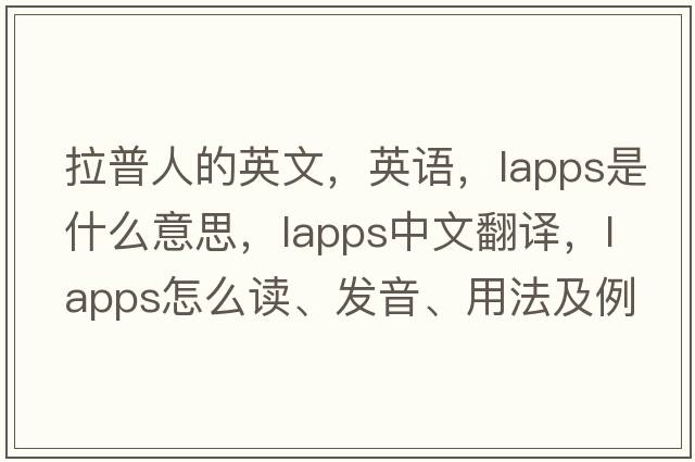 拉普人的英文，英语，Lapps是什么意思，Lapps中文翻译，Lapps怎么读、发音、用法及例句