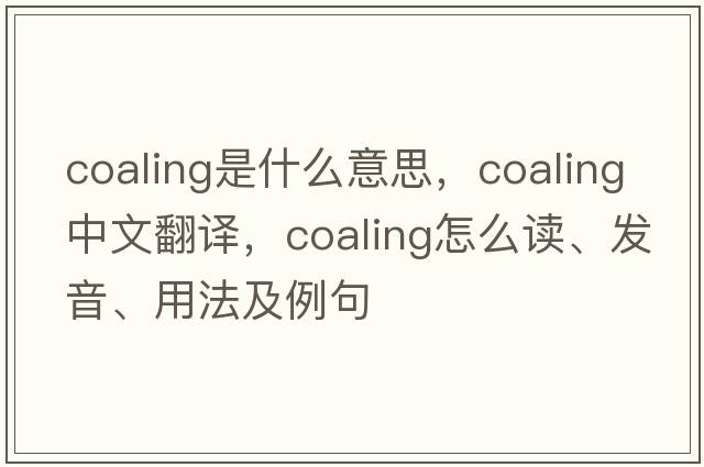 coaling是什么意思，coaling中文翻译，coaling怎么读、发音、用法及例句