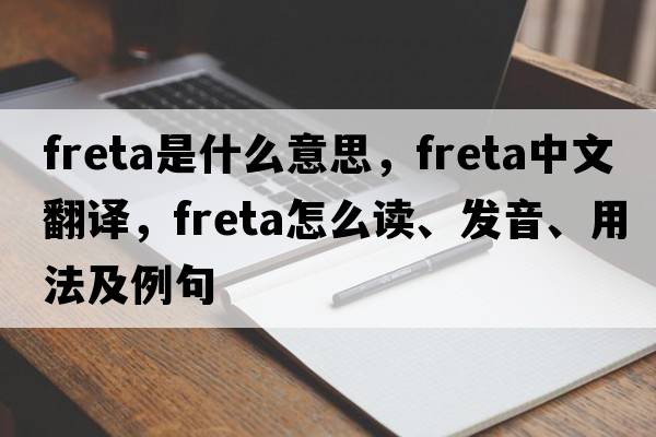 freta是什么意思，freta中文翻译，freta怎么读、发音、用法及例句