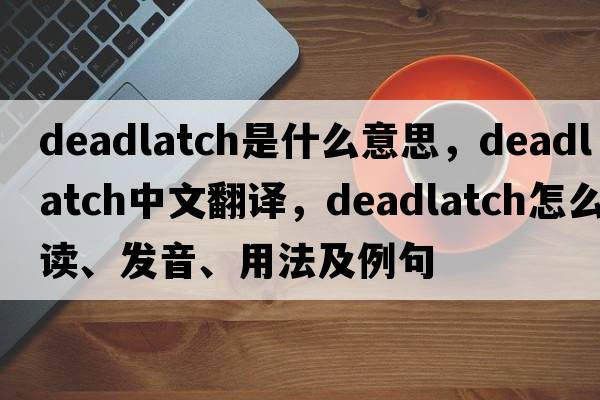 deadlatch是什么意思，deadlatch中文翻译，deadlatch怎么读、发音、用法及例句