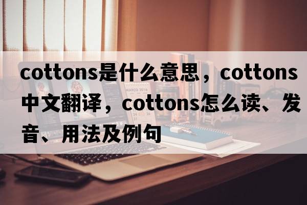 cottons是什么意思，cottons中文翻译，cottons怎么读、发音、用法及例句