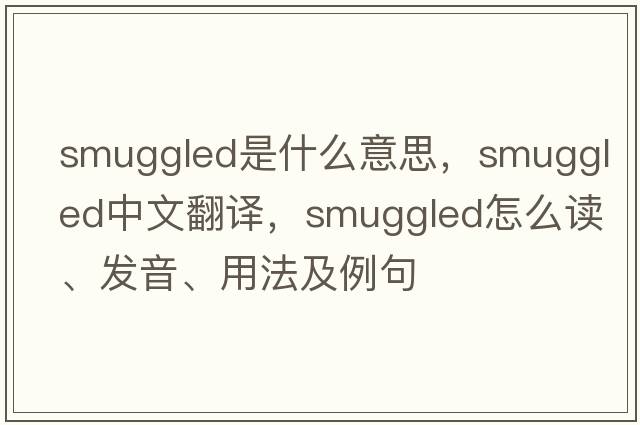 smuggled是什么意思，smuggled中文翻译，smuggled怎么读、发音、用法及例句