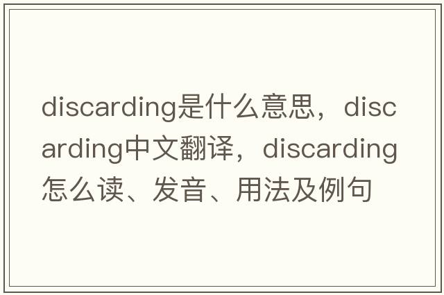 discarding是什么意思，discarding中文翻译，discarding怎么读、发音、用法及例句