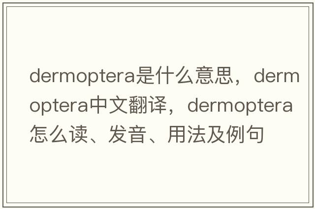 Dermoptera是什么意思，Dermoptera中文翻译，Dermoptera怎么读、发音、用法及例句