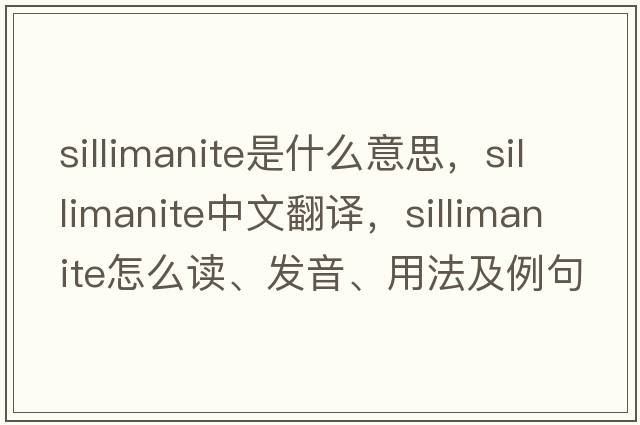 sillimanite是什么意思，sillimanite中文翻译，sillimanite怎么读、发音、用法及例句