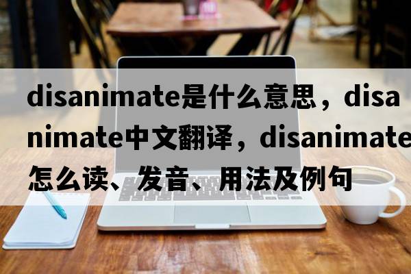 disanimate是什么意思，disanimate中文翻译，disanimate怎么读、发音、用法及例句