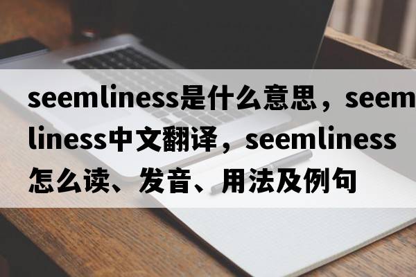 seemliness是什么意思，seemliness中文翻译，seemliness怎么读、发音、用法及例句