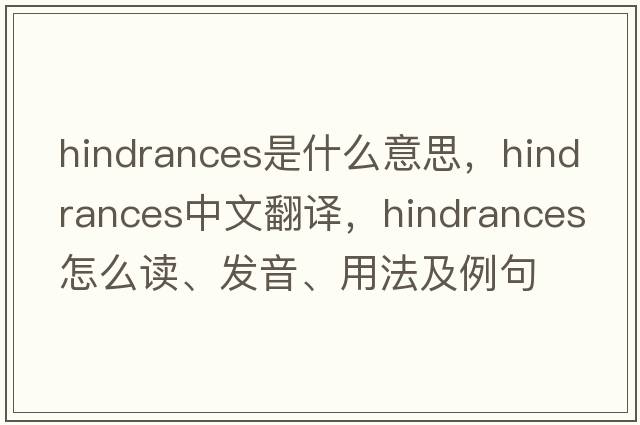 hindrances是什么意思，hindrances中文翻译，hindrances怎么读、发音、用法及例句